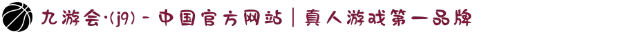 九游会·(j9) - 中国官方网站 | 真人游戏第一品牌